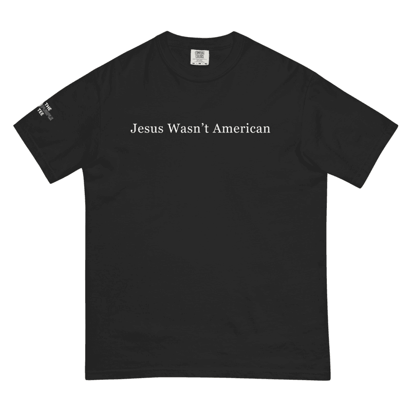 Jesus Wasn't American - Comfort Colors Tee / Black / S mockup 1