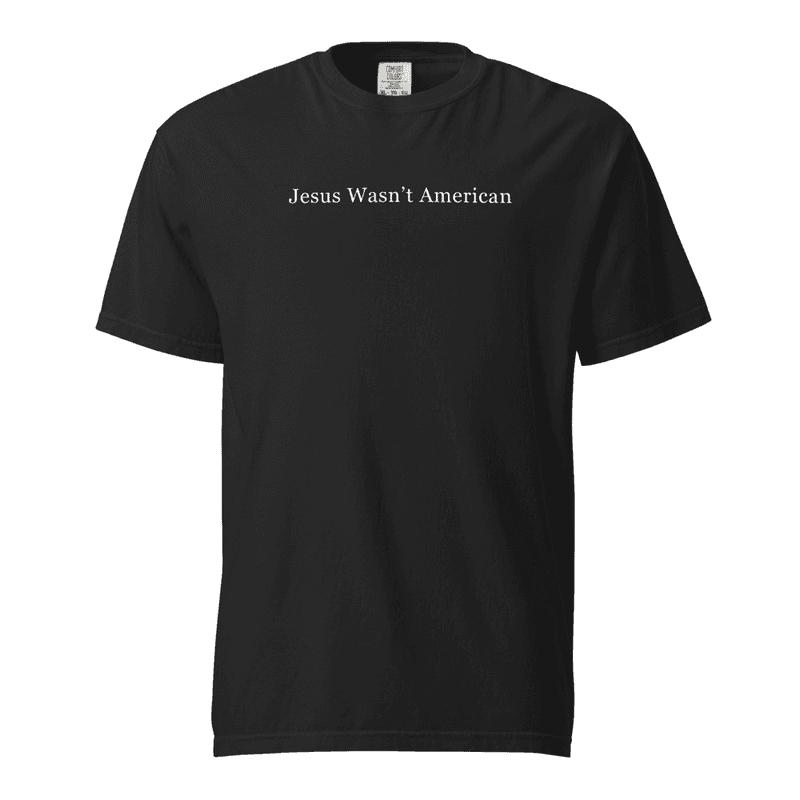 Jesus Wasn't American - Comfort Colors Tee / Black / S mockup 1